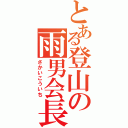 とある登山の雨男会長（さかいこういち）