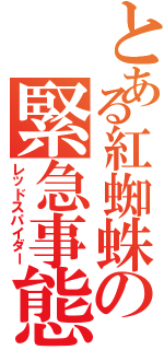 とある紅蜘蛛の緊急事態（レッドスパイダー）