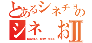 とあるシネチョウセンのシネ おわってるⅡ（稲垣あゆみ 森川亮 舛田淳）