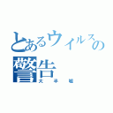 とあるウイルスの警告（大半嘘）