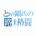 とある鍋氏の路上格闘（ノールール）