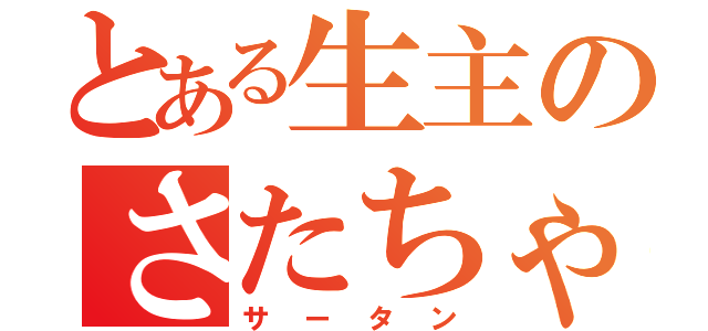 とある生主のさたちゃ（サータン）