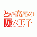 とある高尾の尻穴王子（ワクワクパピコ）