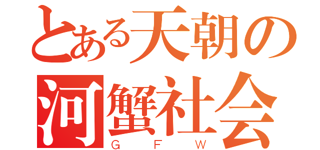 とある天朝の河蟹社会（ＧＦＷ）