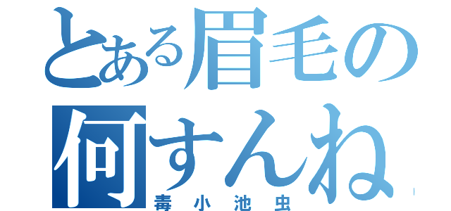 とある眉毛の何すんねや！（毒小池虫）