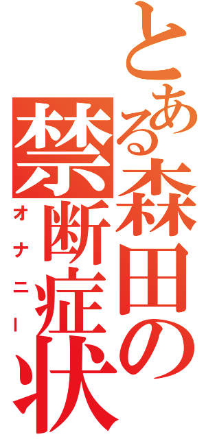 とある森田の禁断症状（オナニー）