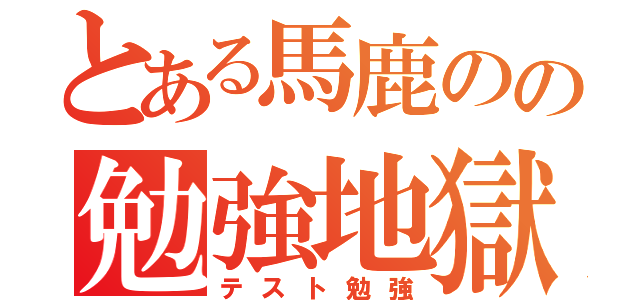 とある馬鹿のの勉強地獄（テスト勉強）