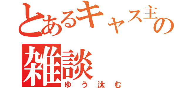 とあるキャス主の雑談（ゆう汰む）