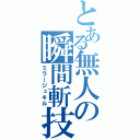 とある無人の瞬間斬技（ミラージュキル）