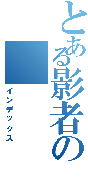 とある影者の（インデックス）