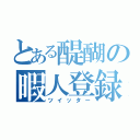 とある醍醐の暇人登録（ツイッター）