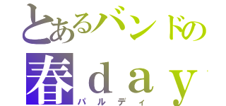 とあるバンドの春ｄａｙ（パルディ）