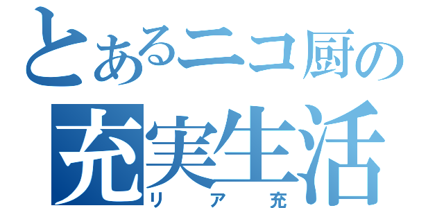 とあるニコ厨の充実生活（リア充）