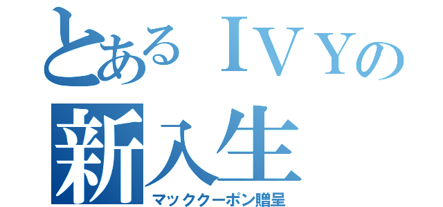 とあるＩＶＹの新入生（マッククーポン贈呈）