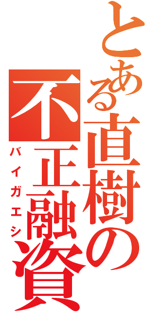 とある直樹の不正融資Ⅱ（バイガエシ）