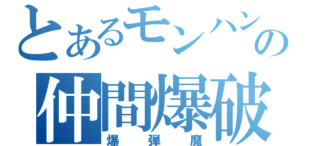 とあるモンハンの仲間爆破（爆弾魔）