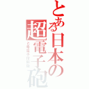 とある日本の超電子砲（と号電子投擲砲）