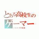 とある高校生のゲーマー（パズドラ中毒者）