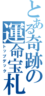 とある奇跡の運命宝札（トップデック）