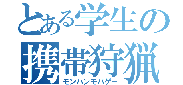 とある学生の携帯狩猟（モンハンモバゲー）