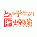 とある学生の歴史勉強（せじゃあ）