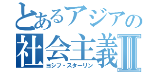 とあるアジアの社会主義Ⅱ（ヨシフ・スターリン）