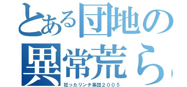 とある団地の異常荒らし集団（狂ったリンチ集団２００５）