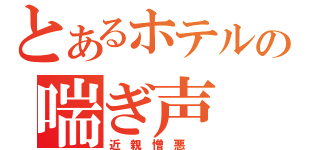 とあるホテルの喘ぎ声（近　親　憎　悪\r\n）