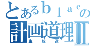 とあるｂｌａｃｋえーりんの計画道理！Ⅱ（生放送）