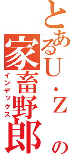 とあるＵ．Ｚ の家畜野郎（インデックス）