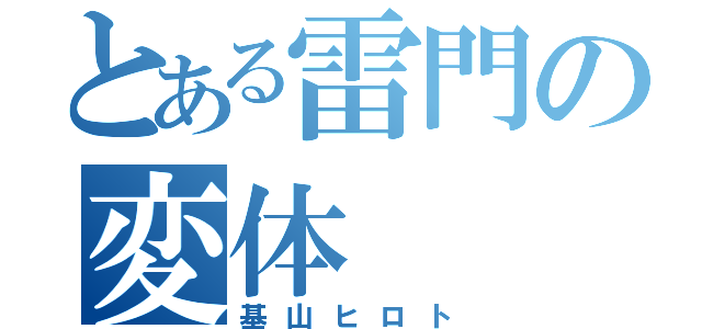 とある雷門の変体（基山ヒロト）