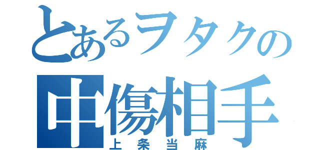 とあるヲタクの中傷相手（上条当麻）