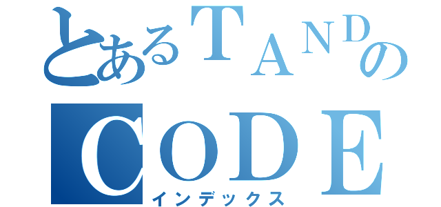 とあるＴＡＮＤＹ ＳのＣＯＤＥ ＨＯＢＯ（インデックス）