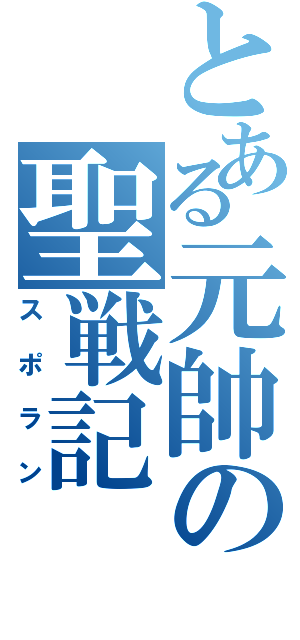 とある元帥の聖戦記（スポラン）