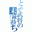 とある武将の未練持ち（逝けやァァァァァァァァ）