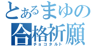 とあるまゆの合格祈願（チョコタルト）