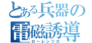 とある兵器の電磁誘導（ローレンツカ）