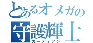 とあるオメガの守護輝士（ガーディアン）