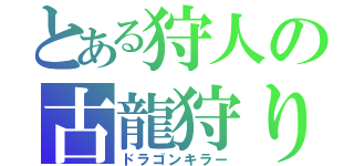 とある狩人の古龍狩り（ドラゴンキラー）