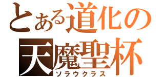 とある道化の天魔聖杯（ソラウクラス）