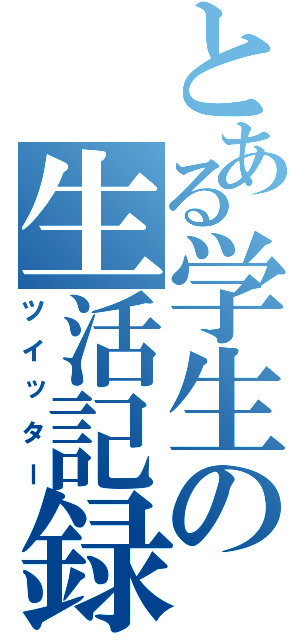 とある学生の生活記録（ツイッター）