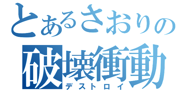 とあるさおりの破壊衝動（デストロイ）