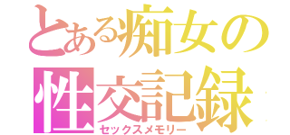 とある痴女の性交記録（セックスメモリー）