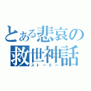 とある悲哀の救世神話（ストーリー）