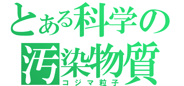 とある科学の汚染物質（コジマ粒子）