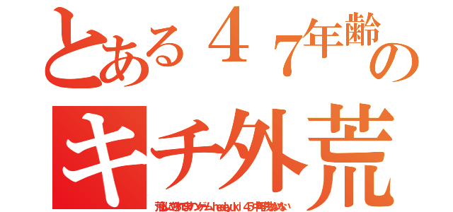 とある４７年齢サギウンコのキチ外荒らしゲーマー（荒らしにやられてますハンゲーム ｈｅｄｅｙｕｋｉ ４５ 中年子供しかいない）