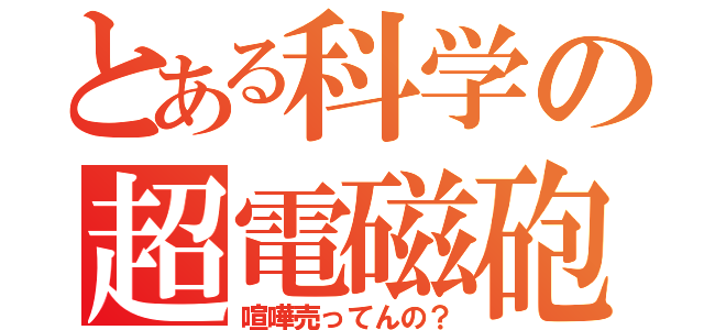 とある科学の超電磁砲（喧嘩売ってんの？）