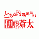 とある灼熱地獄の伊藤蒼太（フェニックス）