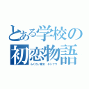 とある学校の初恋物語（らくだい魔女　チトフウ）