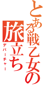 とある戦乙女の旅立ち（デパーチャー）